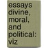 Essays Divine, Moral, And Political: Viz