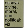 Essays Divine, Moral, And Political: Viz by See Notes Multiple Contributors