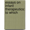Essays On Infant Therapeutics: To Which by John Brodhead Beck