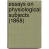 Essays On Physiological Subjects (1868) by Unknown