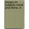 Essays On Subjects Moral And Divine, In door William Sawers