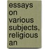 Essays On Various Subjects, Religious An