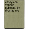 Essays On Various Subjects. By Thomas Mo door Onbekend