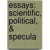 Essays: Scientific, Political, & Specula by Unknown