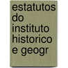 Estatutos Do Instituto Historico E Geogr door Brasi Instituto Histó