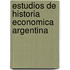 Estudios de Historia Economica Argentina
