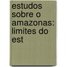 Estudos Sobre O Amazonas: Limites Do Est door Torquato Xavier Monteiro Tapaj�S