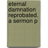 Eternal Damnation Reprobated. A Sermon P by Duncan M'Lane