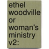 Ethel Woodville Or Woman's Ministry V2: door Onbekend