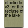 Ethelinde V3: Or The Recluse Of The Lake by Unknown