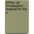 Ethics: An Introductory Manual For The U