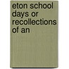 Eton School Days Or Recollections Of An door Onbekend