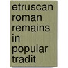 Etruscan Roman Remains In Popular Tradit door Professor Charles Godfrey Leland