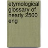Etymological Glossary Of Nearly 2500 Eng by Edward Jacob Boyce