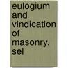 Eulogium And Vindication Of Masonry. Sel by See Notes Multiple Contributors