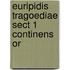 Euripidis Tragoediae Sect 1 Continens Or