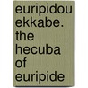 Euripidou Ekkabe. The Hecuba Of Euripide door William Sheldon Hadley