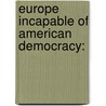 Europe Incapable Of American Democracy: door Onbekend