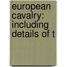 European Cavalry: Including Details Of T door Onbekend