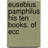 Eusebius Pamphilus His Ten Books. Of Ecc door Onbekend