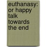 Euthanasy: Or Happy Talk Towards The End door Onbekend
