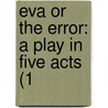 Eva Or The Error: A Play In Five Acts (1 by Unknown