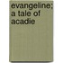 Evangeline; A Tale Of Acadie