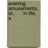 Evening Amusements, Or,       In Life, A door Onbekend