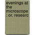 Evenings At The Microscope : Or, Researc