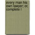 Every Man His Own Lawyer; Or, Complete L
