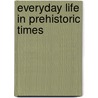 Everyday Life In Prehistoric Times by Marjorie Quennell