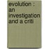 Evolution : An Investigation And A Criti
