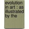 Evolution In Art : As Illustrated By The by Alfred C. 1855-1940 Haddon
