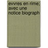Evvres En Rime; Avec Une Notice Biograph door Jean-Antoine De Baif
