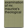 Examination Of Mr. Maurice's Theological by Unknown