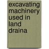 Excavating Machinery Used In Land Draina door D. L. Yarnell