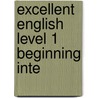 Excellent English Level 1 Beginning Inte by MacKay Susannah