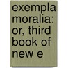 Exempla Moralia: Or, Third Book Of New E door Thomas Morell