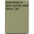 Exercises In Latin Syntax And Idiom, Arr
