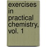 Exercises In Practical Chemistry, Vol. 1 by A.G. 1834-1919 Vernon-Harcourt