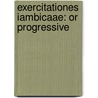 Exercitationes Iambicaae: Or Progressive by Edward Rupert Humphreys