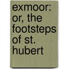 Exmoor: Or, The Footsteps Of St. Hubert by Herbert Byng Hall