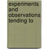 Experiments And Observations Tending To door Onbekend