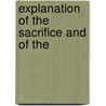 Explanation Of The Sacrifice And Of The by Unknown