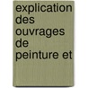 Explication Des Ouvrages De Peinture Et door Onbekend
