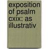Exposition Of Psalm Cxix: As Illustrativ by Unknown