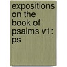 Expositions On The Book Of Psalms V1: Ps by Unknown