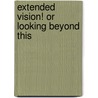 Extended Vision! Or Looking Beyond This by Unknown