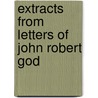 Extracts From Letters Of John Robert God by C.B. Adderley Baron Norton