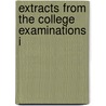 Extracts From The College Examinations I by Unknown